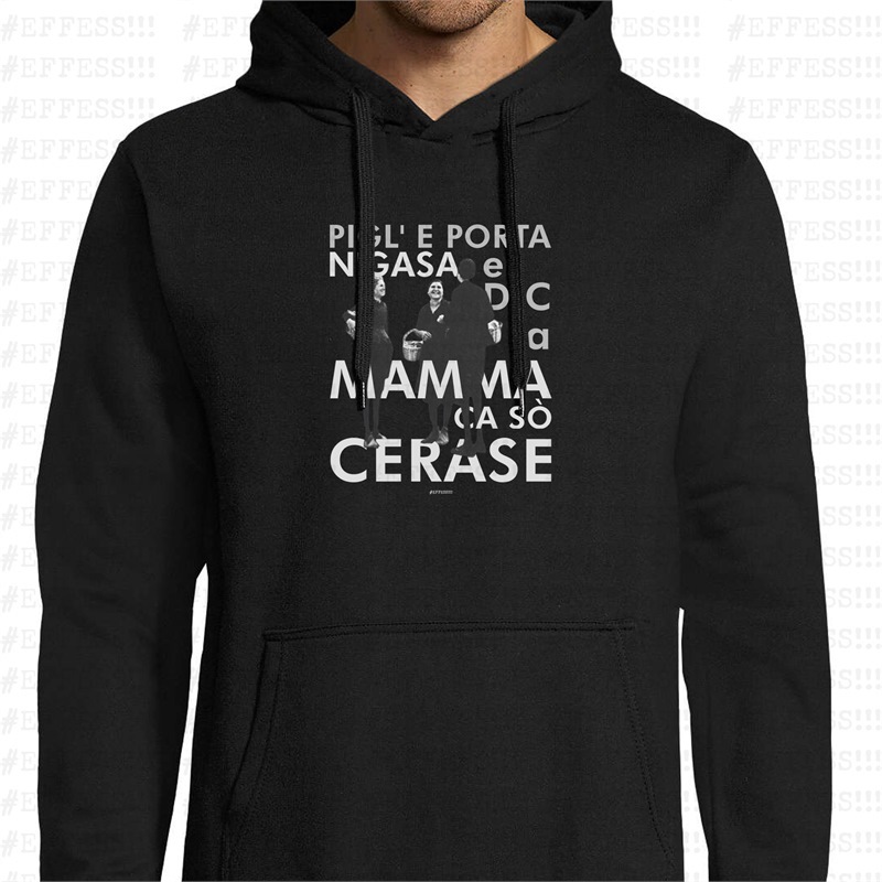 Felpa con Cappuccio - Pigl'e porta n'gasa e dic a mamma ca sò cerase