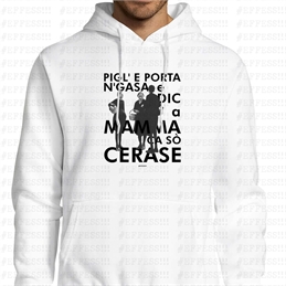Felpa con Cappuccio - Pigl'e porta n'gasa e dic a mamma ca sò cerase
