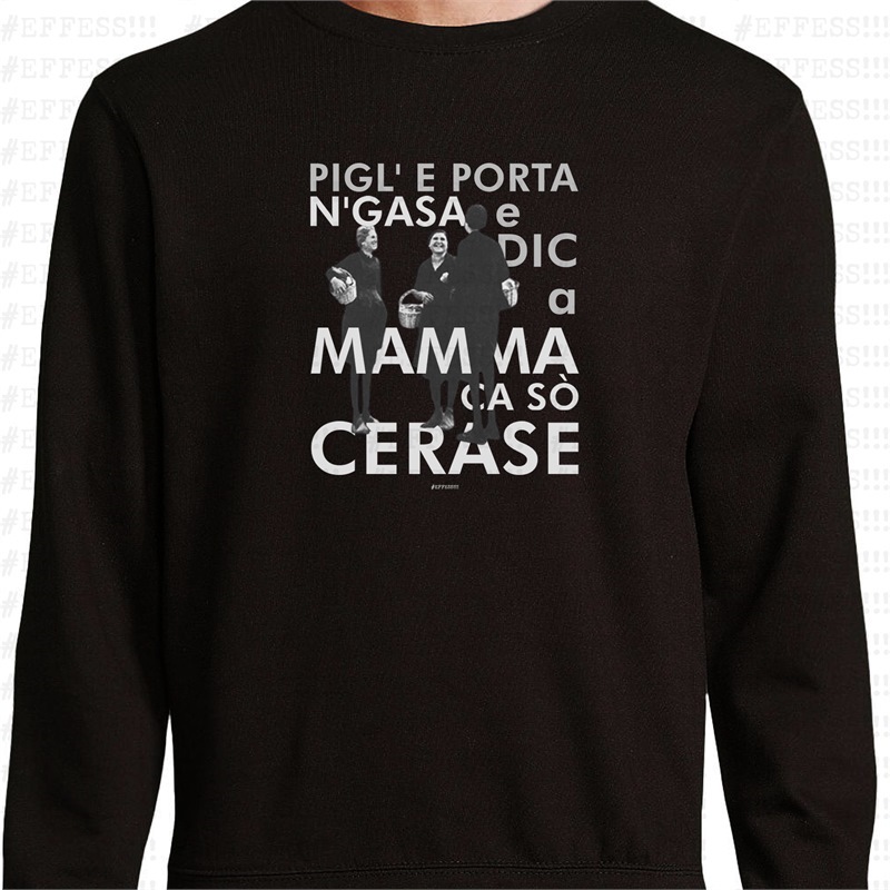 Felpa - Pigl'e porta n'gasa e dic a mamma ca sò cerase