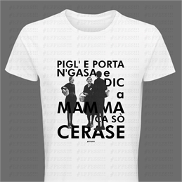 T-shirt bianca - Pigl'e porta n'gasa e dic a mamma ca sò cerase